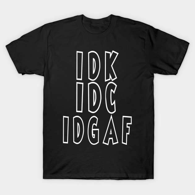 IDK, IDC, IDGAF T-Shirt by Jambo Designs